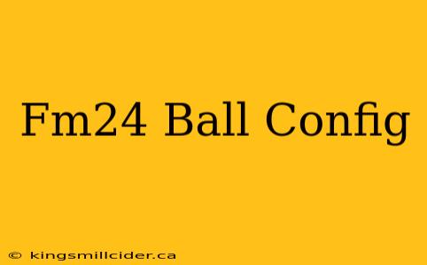 Fm24 Ball Config