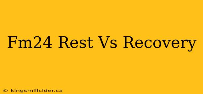 Fm24 Rest Vs Recovery