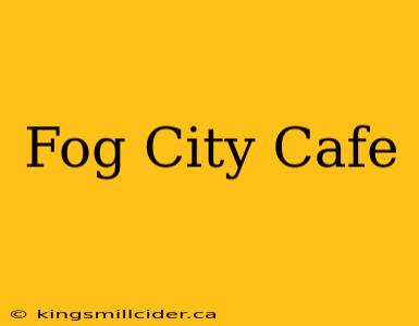 Fog City Cafe