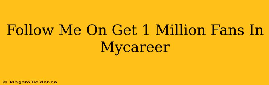 Follow Me On Get 1 Million Fans In Mycareer