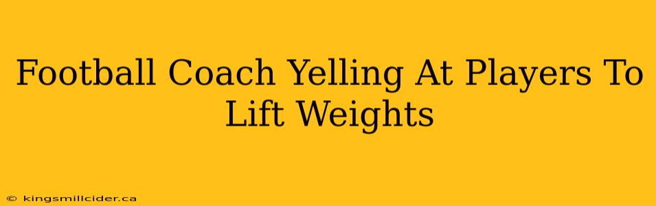 Football Coach Yelling At Players To Lift Weights