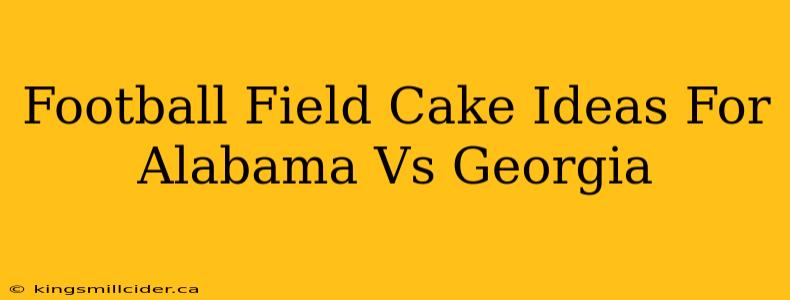 Football Field Cake Ideas For Alabama Vs Georgia