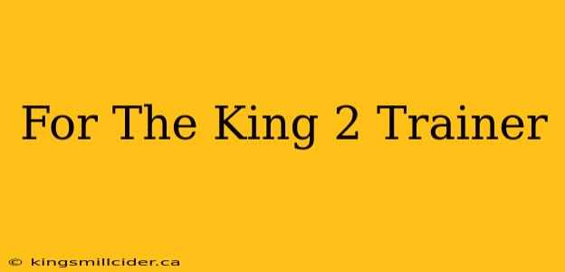 For The King 2 Trainer