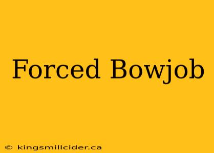 Forced Bowjob