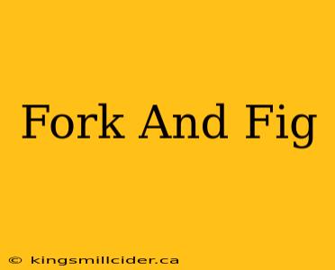 Fork And Fig