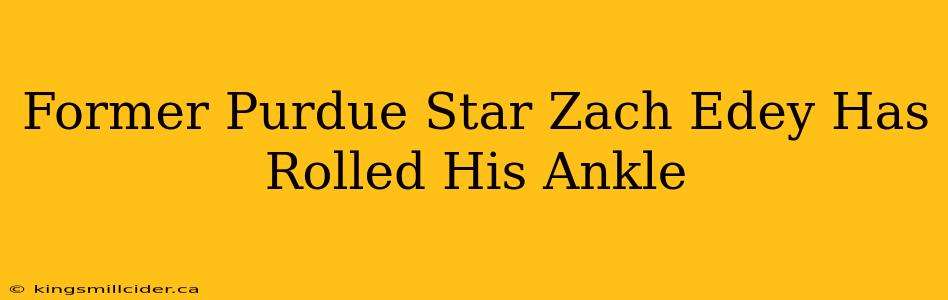 Former Purdue Star Zach Edey Has Rolled His Ankle