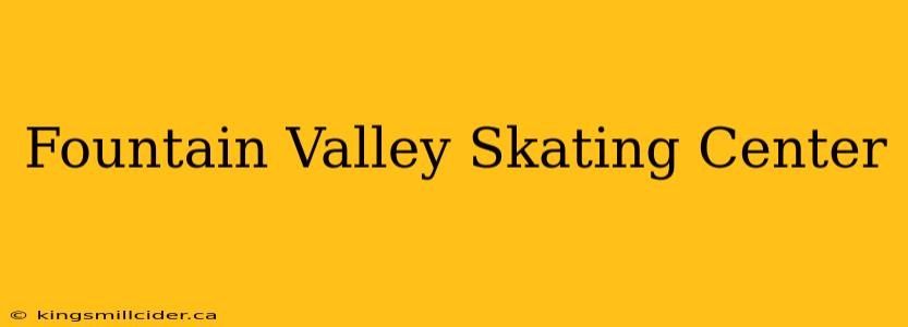 Fountain Valley Skating Center