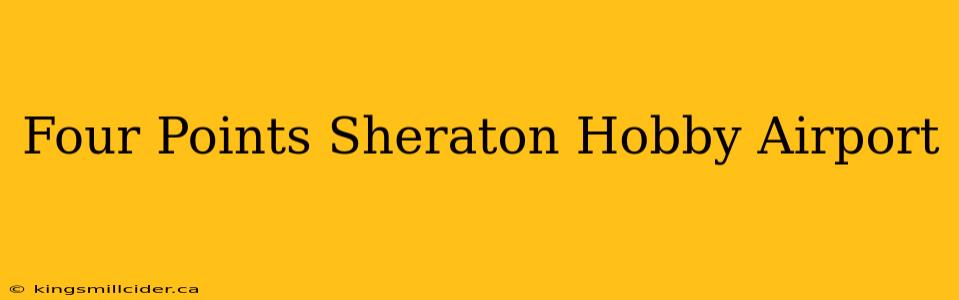 Four Points Sheraton Hobby Airport