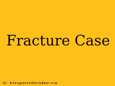 Fracture Case