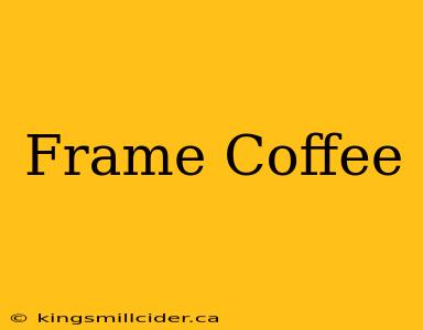 Frame Coffee