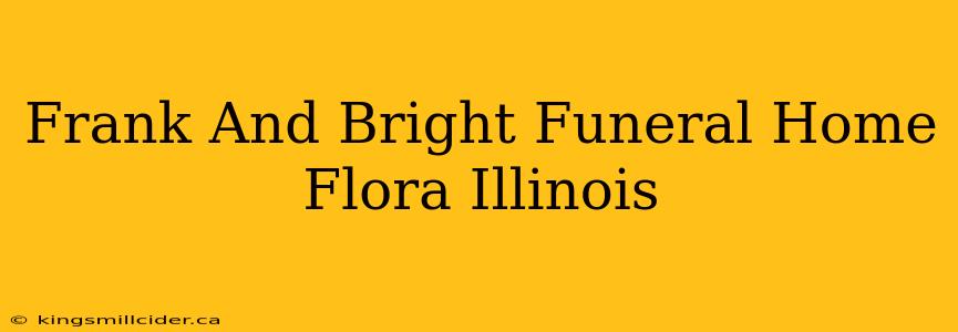 Frank And Bright Funeral Home Flora Illinois