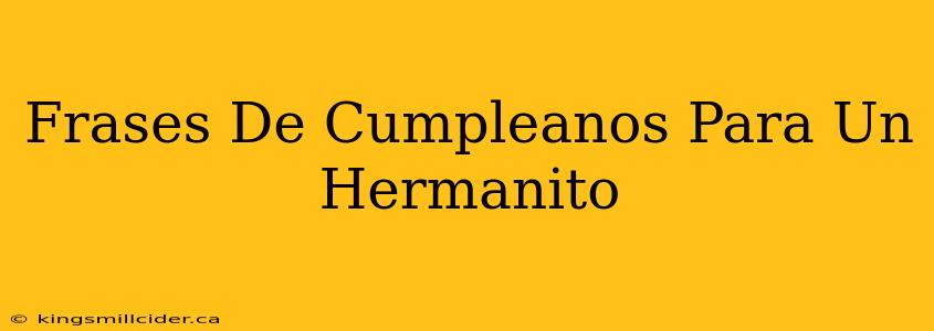 Frases De Cumpleanos Para Un Hermanito