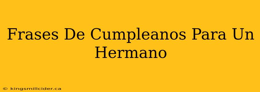 Frases De Cumpleanos Para Un Hermano