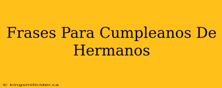 Frases Para Cumpleanos De Hermanos