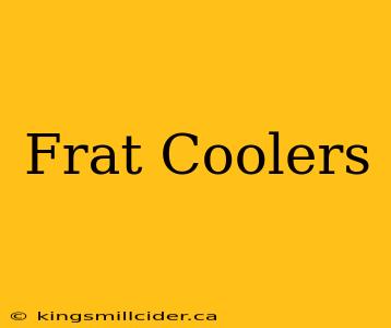 Frat Coolers