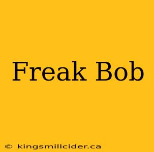 Freak Bob