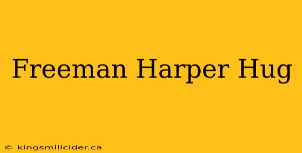 Freeman Harper Hug