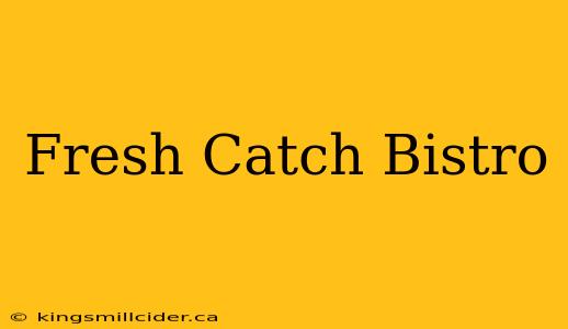 Fresh Catch Bistro