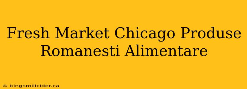 Fresh Market Chicago Produse Romanesti Alimentare