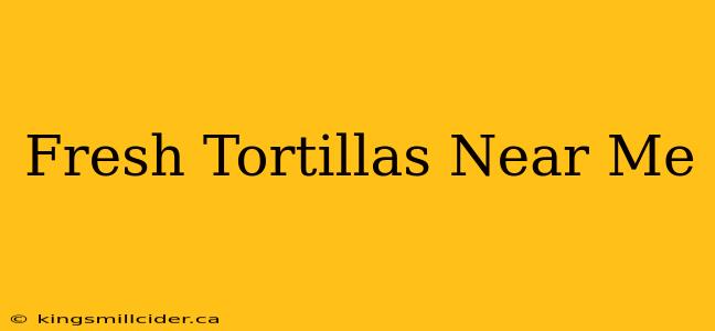 Fresh Tortillas Near Me