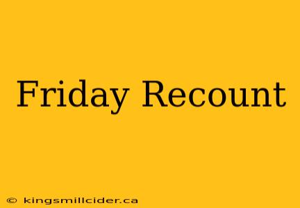 Friday Recount