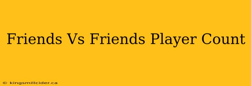 Friends Vs Friends Player Count