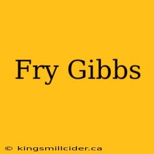 Fry Gibbs