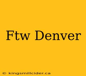 Ftw Denver