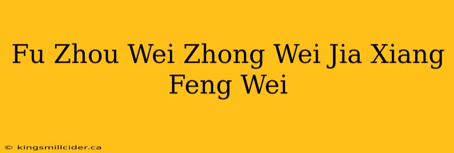 Fu Zhou Wei Zhong Wei Jia Xiang Feng Wei