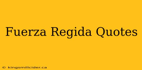 Fuerza Regida Quotes