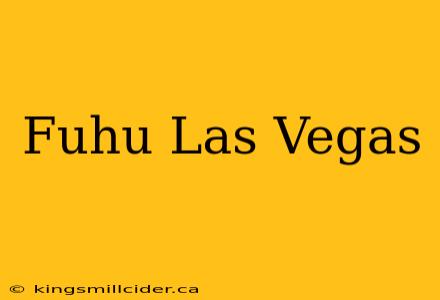 Fuhu Las Vegas