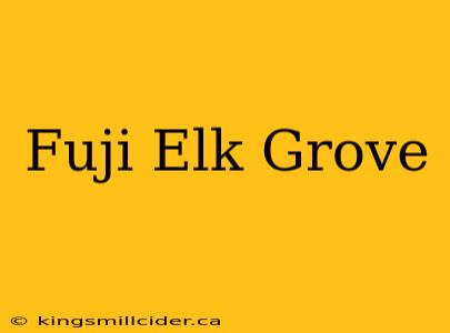 Fuji Elk Grove