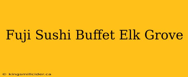 Fuji Sushi Buffet Elk Grove