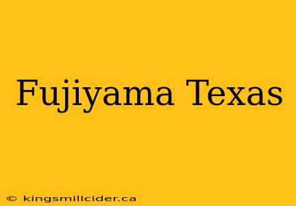 Fujiyama Texas