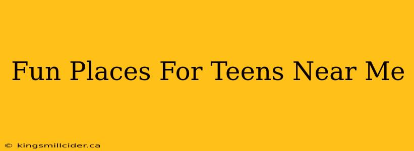 Fun Places For Teens Near Me