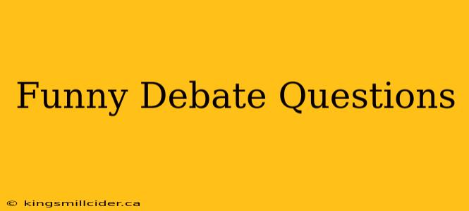 Funny Debate Questions