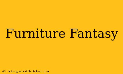 Furniture Fantasy