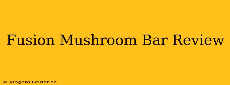 Fusion Mushroom Bar Review