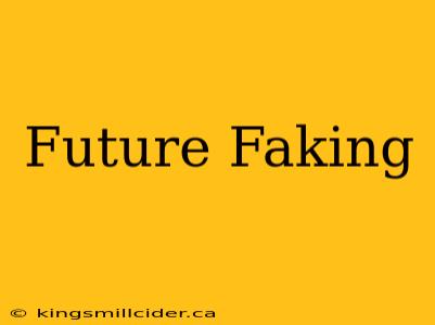 Future Faking