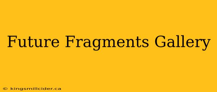 Future Fragments Gallery