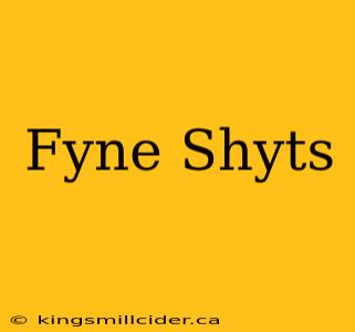 Fyne Shyts