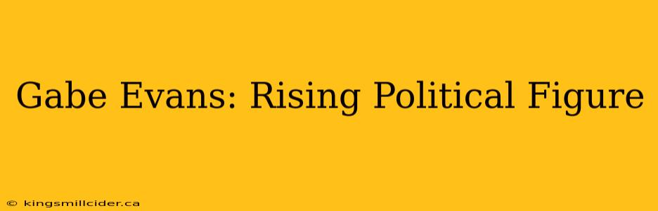 Gabe Evans: Rising Political Figure