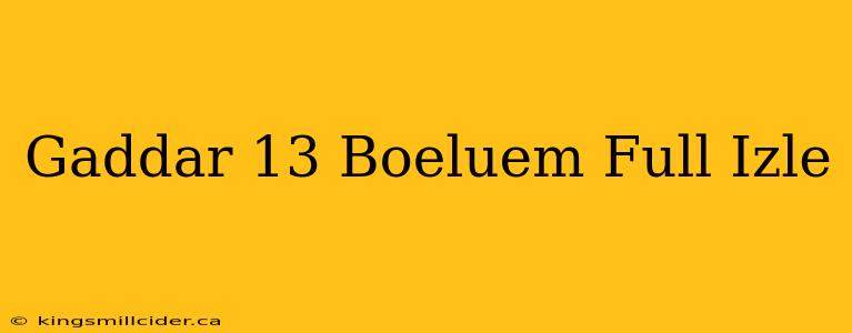 Gaddar 13 Boeluem Full Izle