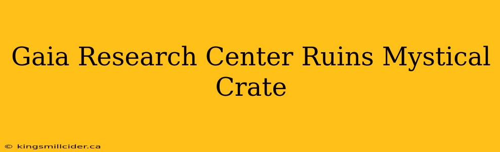 Gaia Research Center Ruins Mystical Crate