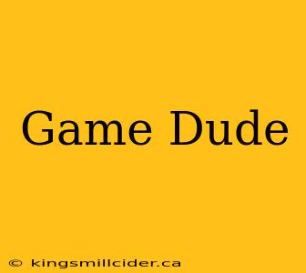 Game Dude