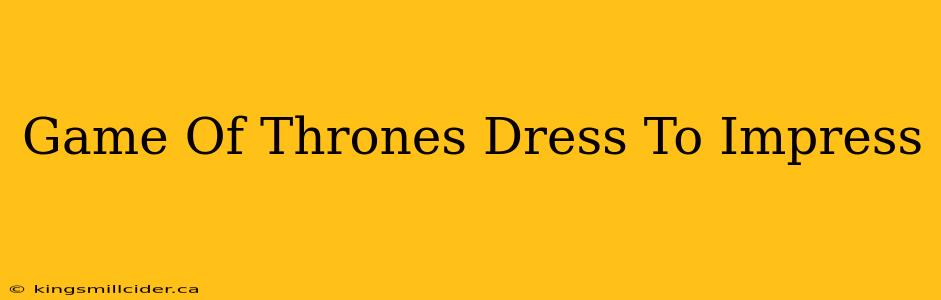 Game Of Thrones Dress To Impress