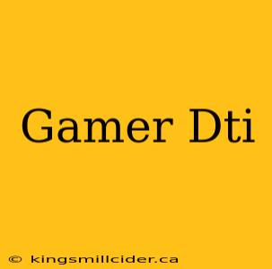 Gamer Dti