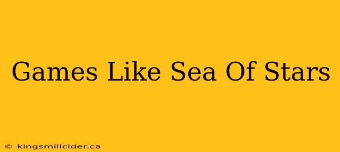 Games Like Sea Of Stars