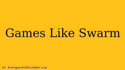 Games Like Swarm