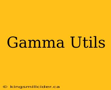 Gamma Utils